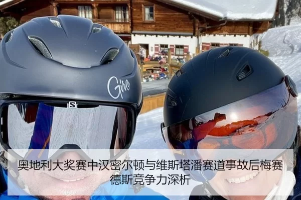 奥地利大奖赛中汉密尔顿与维斯塔潘赛道事故后梅赛德斯竞争力深析