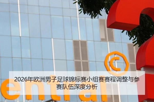 2026年欧洲男子足球锦标赛小组赛赛程调整与参赛队伍深度分析